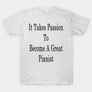 It Takes Passion To Become A Great Pianist T-Shirt